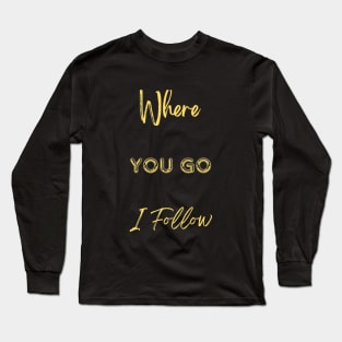 Where You Go I Follow Long Sleeve T-Shirt